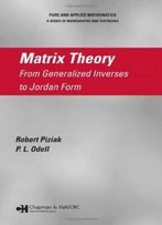 Matrix Theory: From Generalized Inverses To Jordan Form (Pure And Applied Mathematics: A Program Of Monographs And Textbooks)