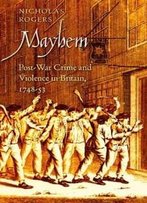 Mayhem: Post-War Crime And Violence In Britain, 1748-53 (The Lewis Walpole Series In Eighteenth-C)