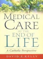 Medical Care At The End Of Life: A Catholic Perspective