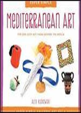 Mediterranean Art: Fun And Easy Art From Around The World (super Sandcastle: Super Simple Cultural Art Set 2)