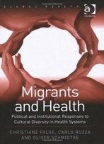 Migrants And Health: Political And Institutional Responses To Cultural Diversity In Health Systems (Global Health)