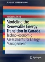 Modeling The Renewable Energy Transition In Canada: Techno-Economic Assessments For Energy Management (Springerbriefs In Energy)
