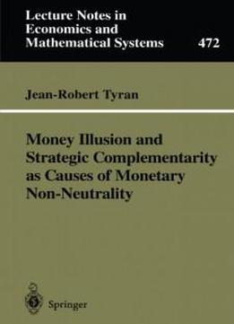 Money Illusion And Strategic Complementarity As Causes Of Monetary Non-neutrality (lecture Notes In Economics And Mathematical Systems)