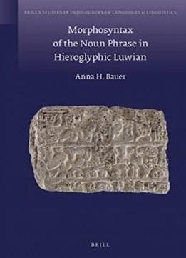 Morphosyntax Of The Noun Phrase In Hieroglyphic Luwian (brill's Studies In Indo-european Languages & Linguistics)