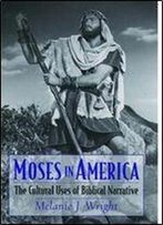Moses In America: The Cultural Uses Of Biblical Narrative (Aar Cultural Criticism Series)