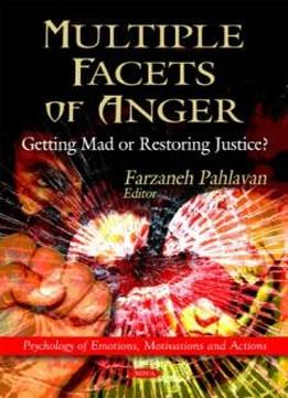Multiple Facets Of Anger: Getting Mad Or Restoring Justice? (psychology Of Emotions, Motivations And Actions)