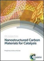 Nanostructured Carbon Materials For Catalysis (Catalysis Series)