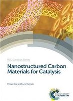 Nanostructured Carbon Materials For Catalysis (Rsc Catalysis Series)