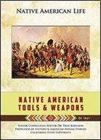 Native American Tools And Weapons (Native American Life)