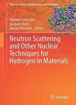 Neutron Scattering And Other Nuclear Techniques For Hydrogen In Materials (neutron Scattering Applications And Techniques)