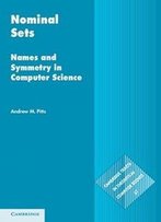 Nominal Sets: Names And Symmetry In Computer Science (Cambridge Tracts In Theoretical Computer Science)