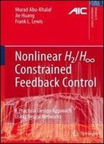 Nonlinear H2/H-Infinity Constrained Feedback Control: A Practical Design Approach Using Neural Networks (Advances In Industrial Control)