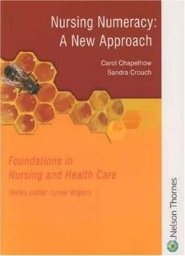 Nursing Numeracy: A New Approach (foundations In Nursing And Health Care Series)