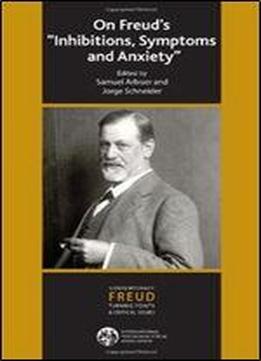 On Freud's Inhibitions, Symptoms And Anxiety (ipa Contemporary Freud: Turning Points & Critical Issues)