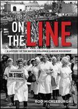 On The Line: A History Of The British Columbia Labour Movement