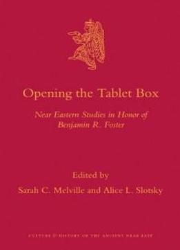 Opening The Tablet Box: Near Eastern Studies In Honor Of Benjamin R. Foster (culture And History Of The Ancient Near East)