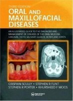 Oral And Maxillofacial Diseases: An Illustrated Guide To Diagnosis And Management Of Diseases Of The Oral Mucosa, Gingivae, Teeth, Salivary Glands, Bones And Joints