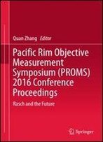 Pacific Rim Objective Measurement Symposium (Proms) 2016 Conference Proceedings: Rasch And The Future