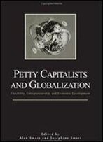 Petty Capitalists And Globalization: Flexibility, Entrepreneurship, And Economic Development (Suny Series In Anthropological Studies Of Contemporary Issue)