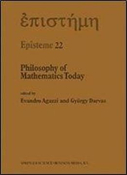 Philosophy Of Mathematics Today (episteme) (volume 22)