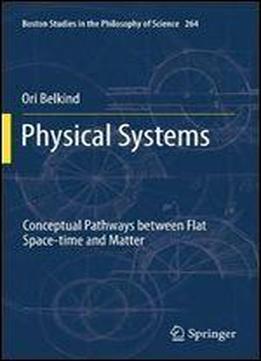 Physical Systems: Conceptual Pathways Between Flat Space-time And Matter (boston Studies In The Philosophy And History Of Science)