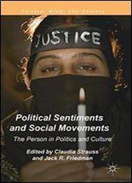 Political Sentiments And Social Movements: The Person In Politics And Culture (culture, Mind, And Society)
