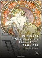 Politics And Aesthetics Of The Female Form, 1908-1918