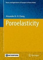 Poroelasticity (Theory And Applications Of Transport In Porous Media)