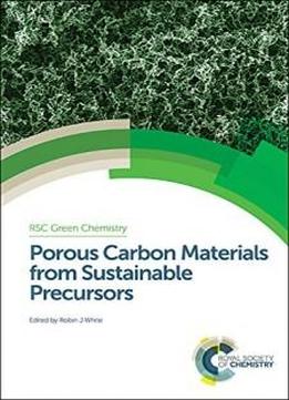 Porous Carbon Materials From Sustainable Precursors (rsc Green Chemistry)