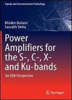 Power Amplifiers For The S-, C-, X- And Ku-Bands: An Eda Perspective (Signals And Communication Technology)