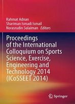 Proceedings Of The International Colloquium On Sports Science, Exercise, Engineering And Technology 2014 (Icosseet 2014)