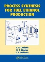 Process Synthesis For Fuel Ethanol Production (Biotechnology And Bioprocessing)