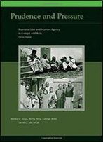 Prudence And Pressure: Reproduction And Human Agency In Europe And Asia, 1700-1900 (Eurasian Population And Family History)
