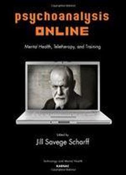Psychoanalysis Online: Mental Health, Teletherapy, And Training (technology And Mental Health)