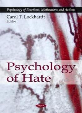 Psychology Of Hate (psychology Of Emotions, Motivations And Actions)