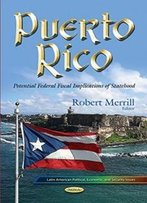 Puerto Rico: Potential Federal Fiscal Implications Of Statehood (Latin American Political, Economic, And Security Issues)