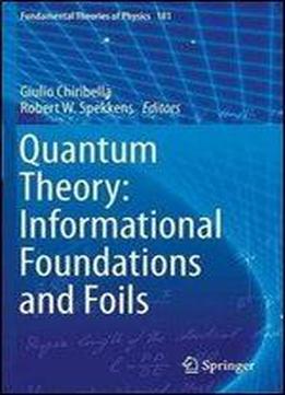 Quantum Theory: Informational Foundations And Foils (fundamental Theories Of Physics)