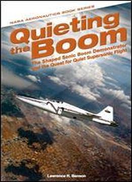 Quieting The Boom: The Shaped Sonic Boom Demonstrator And The Quest For Quiet Supersonic Flight