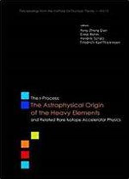R-process: The Astrophysical Origin Of The Heavy Elements And Related Rare Isotope Accelerator Physics (proceedings From The Institute For Nuclear Theory)