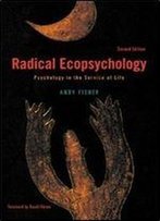 Radical Ecopsychology, Second Edition: Psychology In The Service Of Life (S U N Y Series In Radical Social And Political Theory)