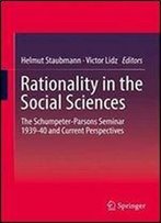 Rationality In The Social Sciences: The Schumpeter-Parsons Seminar 1939-40 And Current Perspectives