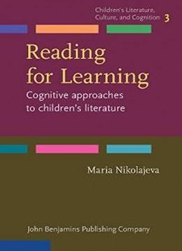 Reading For Learning: Cognitive Approaches To Children's Literature (children's Literature, Culture, And Cognition)