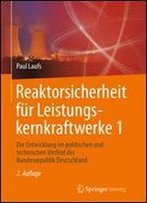 Reaktorsicherheit Fur Leistungskernkraftwerke 1: Die Entwicklung Im Politischen Und Technischen Umfeld Der Bundesrepublik Deutschland