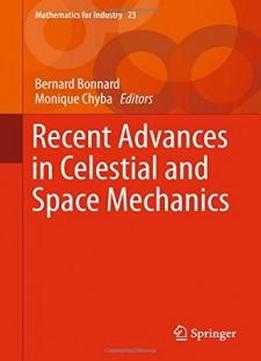 Recent Advances In Celestial And Space Mechanics (mathematics For Industry)