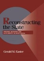 Reconstructing The State: Personal Networks And Elite Identity In Soviet Russia (Cambridge Studies In Comparative Politics)