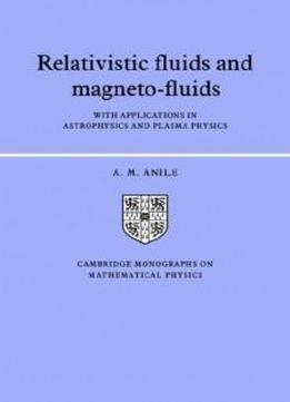 Relativistic Fluids And Magneto-fluids: With Applications In Astrophysics And Plasma Physics (cambridge Monographs On Mathematical Physics)