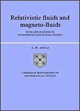 Relativistic Fluids And Magneto-fluids: With Applications In Astrophysics And Plasma Physics