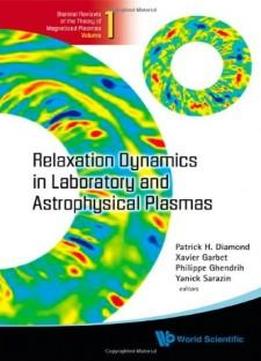 Relaxation Dynamics In Laboratory And Astrophysical Plasmas (biennial Reviews Of Fusion Physics) (biennial Reviews Of The Theory Of Magnetized Plasmas)