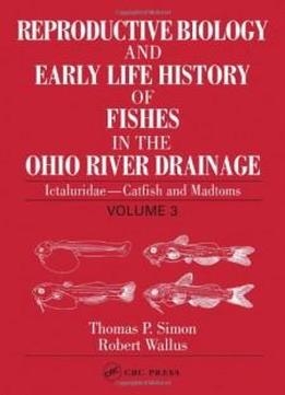 Reproductive Biology And Early Life History Of Fishes In The Ohio River Drainage, Vol. 3: Ictaluridae - Catfish And Madtoms