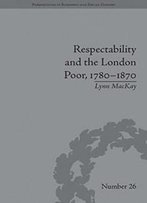 Respectability And The London Poor, 1780-1870: The Value Of Virtue (Perspectives In Economic And Social History)